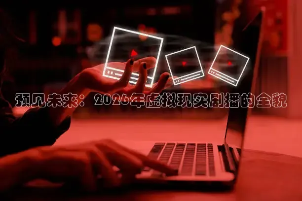预见未来：2026年虚拟现实剧播的全貌